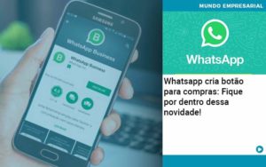 Whatsapp Cria Botao Para Compras Fique Por Dentro Dessa Novidade - Trust Contabilidade