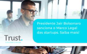 Presidente Jair Bolsonaro Sanciona O Marco Legal Das Startups. Saiba Mais Trust - Trust Contabilidade