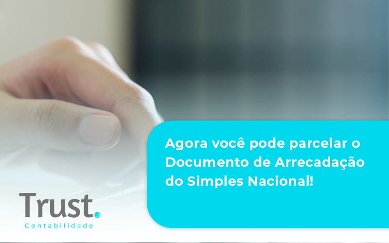 Agora Você Pode Parcelar O Documento De Arrecadação Do Simples Nacional! Trust Contabilidade - Trust Contabilidade